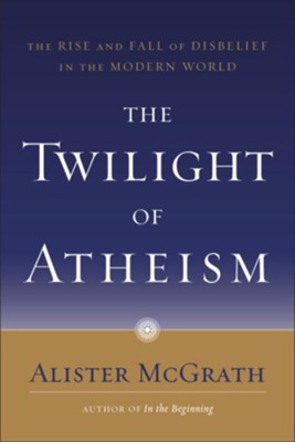 The Twilight of Atheism: The Rise and Fall of Disbelief in the Modern World - eBook  -     By: Alister E. McGrath
