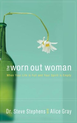 The Worn Out Woman: When Life is Full and Your Spirit is Empty - eBook  -     By: Steve Stephens, Alice Gray
