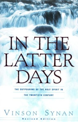 In The Latter Days: The Outpouring of the Holy Spirit   in the Twentieth Century  -     By: Vinson Synan
