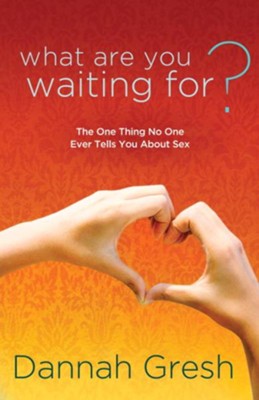 What Are You Waiting For?: The One Thing No One Ever Tells You About Sex - eBook  -     By: Dannah Gresh
