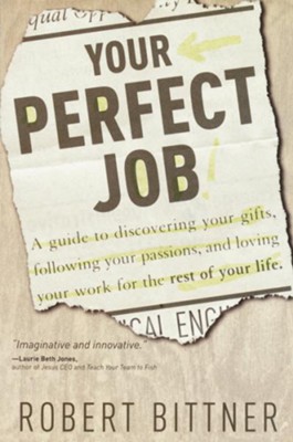 Your Perfect Job: A Guide to Discovering Your Gifts, Following Your Passions, and Loving Your Work for the Rest of Your Life - eBook  -     By: Robert Bittner
