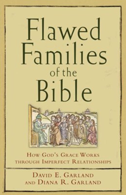 Flawed Families of the Bible: How God's Grace Works through Imperfect Relationships - eBook  -     By: David E. Garland, Diana Garland
