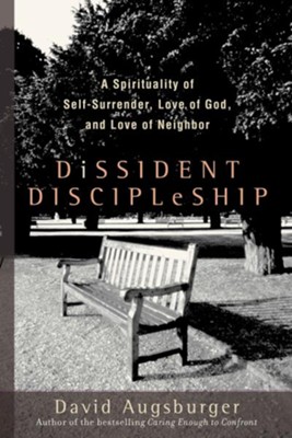 Dissident Discipleship: A Spirituality of Self-Surrender, Love of God, and Love of Neighbor - eBook  -     By: David Augsburger
