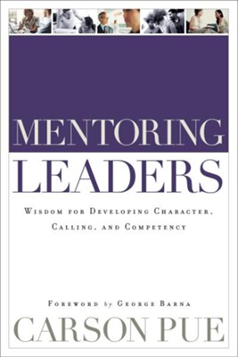 Mentoring Leaders: Wisdom for Developing Character, Calling, and Competency - eBook  -     By: Carson Pue
