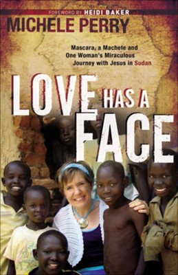 Love Has a Face: Mascara, a Machete and One Woman's Miraculous Journey with Jesus in Sudan - eBook  -     By: Michele Perry
