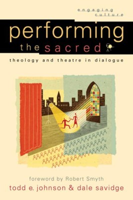 Performing the Sacred: Theology and Theatre in Dialogue - eBook  -     By: Todd E. Johnson, Dale Savidge
