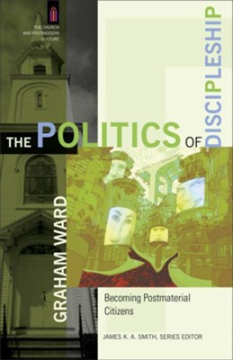 Politics of Discipleship, The: Becoming Postmaterial Citizens - eBook  -     By: Graham Ward
