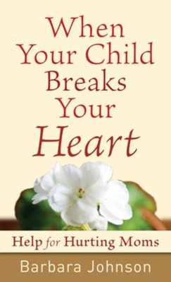 When Your Child Breaks Your Heart: Help for Hurting Moms - eBook  -     By: Barbara Johnson
