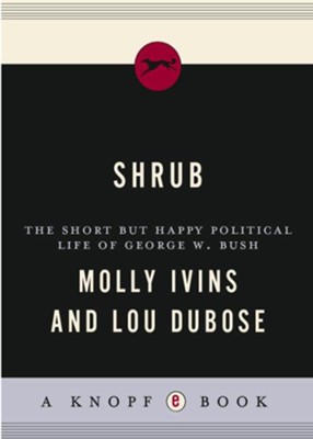 Shrub: The Short But Happy Political Life of George W. Bush - eBook  -     By: Molly Ivins, Lou Dubose
