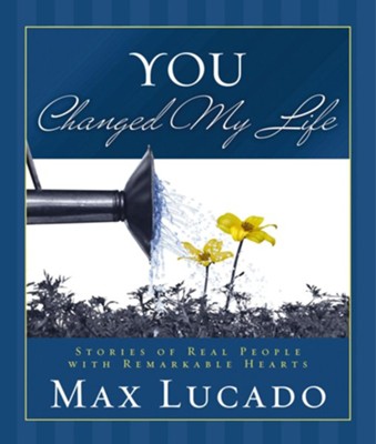 You Changed My Life: Stories of Real People With Remarkable Hearts - eBook  -     By: Max Lucado
