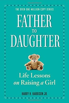 Father to Daughter: Life Lessons on Raising a Girl   -     By: Harry H. Harrison Jr.
