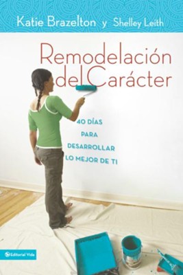 Remodelacion de caracter: 40 Days with a Life Coach to Create the Best You - eBook  -     By: Katie Brazelton, Shelley Leith
