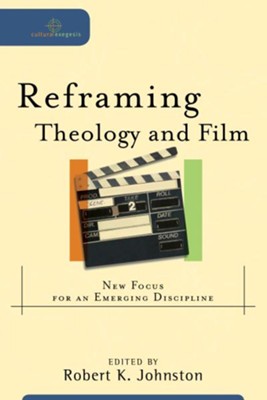 Reframing Theology and Film: New Focus for an Emerging Discipline - eBook  -     By: Robert K. Johnston
