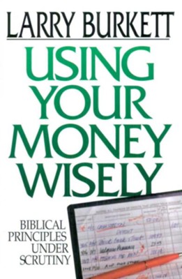 Using Your Money Wisely: Biblical Principles Under Scrutiny - eBook  -     By: Larry Burkett
