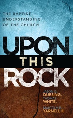Upon This Rock: A Baptist Understanding of the Church - eBook  -     Edited By: Jason G. Duesing, Thomas White, Malcolm B. Yarnell III
    By: Jason G. Duesing(Eds.), Thomas White(Eds. & Malcolm B. Yarnell, III(Eds.
