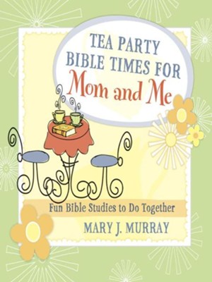 Tea Party Bible Times for Mom and Me: Fun Bible Studies to Do Together - eBook  -     By: Mary J. Murray
