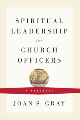 Spiritual Leadership for Church Officers: A Handbook - eBook  -     By: Joan Gray
