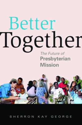 Better Together: The Future of Presbyterian Mission - eBook  -     By: Sherron George
