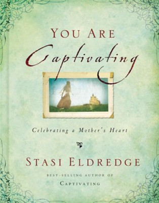 You Are Captivating: Celebrating a Mother's Heart - eBook  -     By: John Eldredge, Stasi Eldredge
