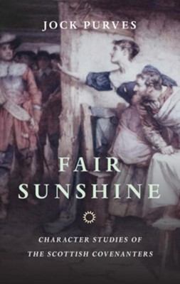 Fair Sunshine: Martyrs in the Early Scottish Church   -     By: Jock Purves
