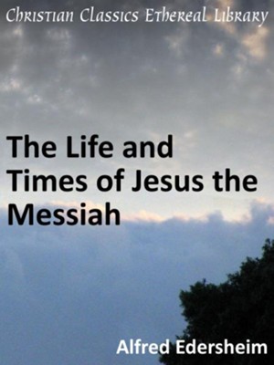 Life and Times of Jesus the Messiah - eBook  -     By: Alfred Edersheim
