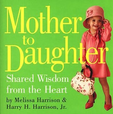 Mother to Daughter: Shared Wisdom from the Heart   - 