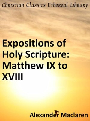 Expositions of Holy Scripture: Matthew IX to XVIII - eBook  -     By: Alexander MacLaren
