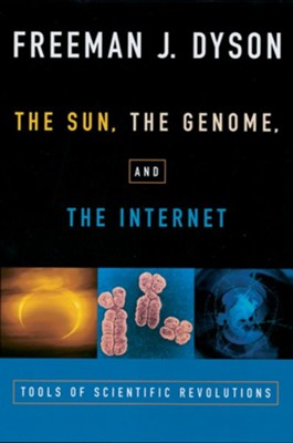 The Sun, the Genome, and the Internet: Tools of  Scientific Revolutions  -     By: Freemon J. Dyson
