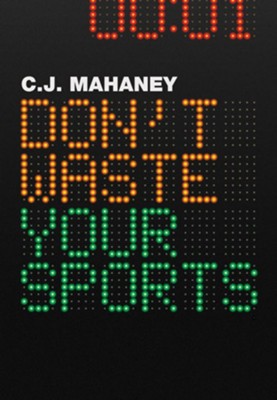 Don't Waste Your Sports - eBook  -     By: C.J. Mahaney
