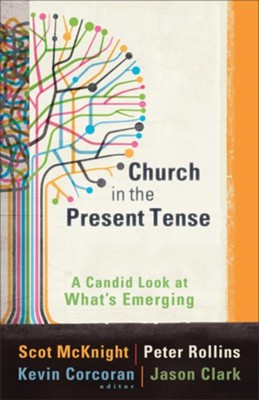 Church in the Present Tense: A Candid Look at What's Emerging - eBook  -     By: Scot McKnight, Kevin Corcoran, Peter Rollins, Jason Clark
