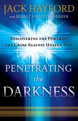 Penetrating the Darkness: Discovering the Power of the Cross Against Unseen Evil - eBook  -     By: Jack Hayford
