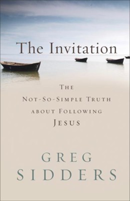 Invitation, The: The Not-So-Simple Truth about Following Jesus - eBook  -     By: Greg Sidders
