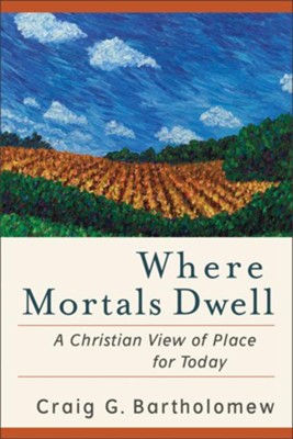 Where Mortals Dwell: A Christian View of Place for Today - eBook  -     By: Craig G. Bartholomew
