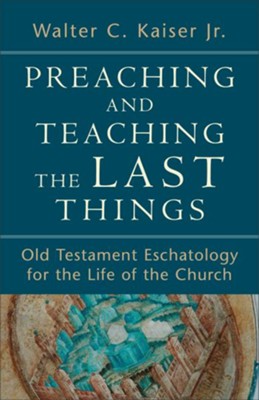Preaching and Teaching the Last Things: Old Testament Eschatology for the Life of the Church - eBook  -     By: Walter C. Kaiser Jr.
