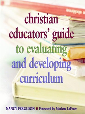 Christian Educators' Guide to Evaluating and Developing Curriculum - eBook  -     By: Nancy Ferguson
