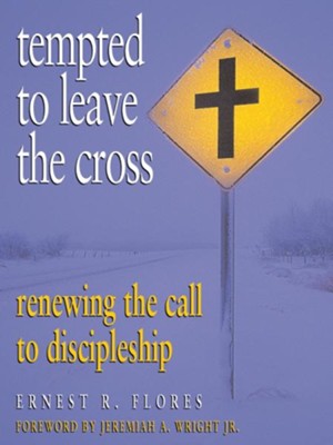 Tempted to Leave the Cross: Renewing the Call to Discipleship - eBook  -     By: Ernest R. Flores
