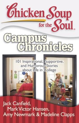 Chicken Soup for the Soul: Campus Chronicles: 101 Real College Stories from Real College Students - eBook  -     By: Jack Canfield, Mark Victor Hansen, Amy Newmark
