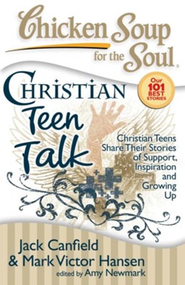 Chicken Soup for the Soul: Christian Teen Talk: Christian Teens Share Their Stories of Support, Inspiration and Growing Up - eBook  -     By: Jack Canfield, Mark Victor Hansen, Amy Newmark
