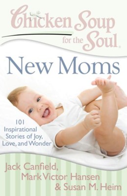 Chicken Soup for the Soul: New Moms: 101 Inspirational Stories of Joy, Love, and Wonder - eBook  -     By: Jack Canfield, Mark Victor Hansen, Susan M. Heim
