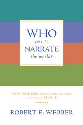 Who Gets to Narrate the World?: Contending for the Christian Story in an Age of Rivals - eBook  -     By: Robert E. Webber
