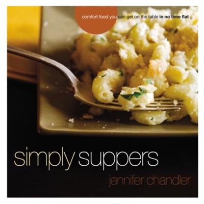 Simply Suppers: Comfort Food You Can Get on the Table in No Time Flat - eBook  -     By: Jennifer Chandler
