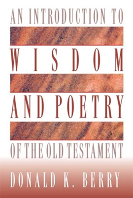 An Introduction to Wisdom and Poetry of the Old Testament - eBook  -     By: Donald K. Berry
