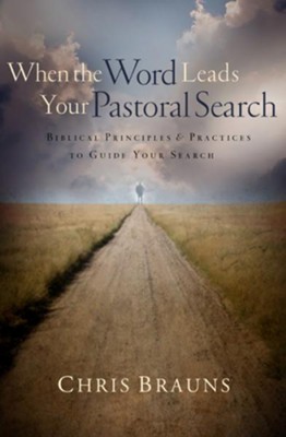 When the Word Leads Your Pastoral Search: Biblical Principles and Practices to Guide Your Search - eBook  -     By: Chris Brauns
