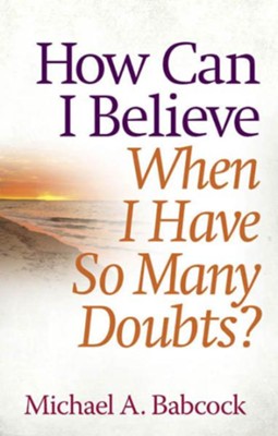 How Can I Believe When I Have So Many Doubts? - eBook  -     By: Michael A. Babcock
