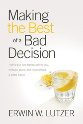 Making the Best of a Bad Decision: How to Put Your Regrets Behind You, Embrace Grace, and Move toward a Better Future - eBook  -     By: Erwin Lutzer
