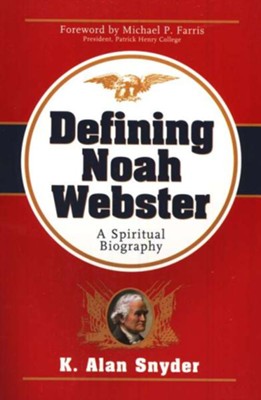 Defining Noah Webster: A Spiritual Biography   -     By: K. Alan Snyder
