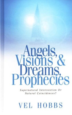 Angels, Visions, Dreams & Prophecies: Supernatural Intervention or Natural Coincidences?  -     By: Vel Hobbs
