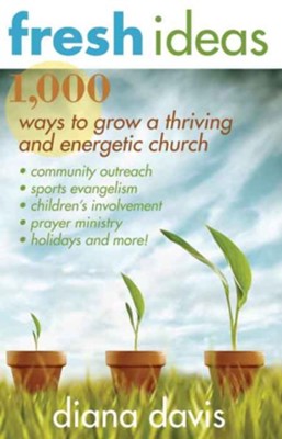 Fresh Ideas: 1,000 Ways to Grow a Thriving and Energetic Church - eBook  -     By: Diana Davis
