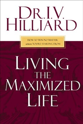 Living the Maximized Life: How to Win No Matter Where You're Starting From - eBook  -     By: Dr. I.V. Hilliard
