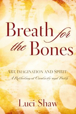 Breath for the Bones: Art, Imagination and Spirit: A Reflection on Creativity and Faith - eBook  -     By: Luci Shaw
